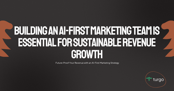 Why Building an AI-First Marketing Team is Essential for Sustainable Revenue Growth